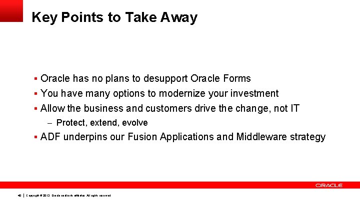 Key Points to Take Away § Oracle has no plans to desupport Oracle Forms