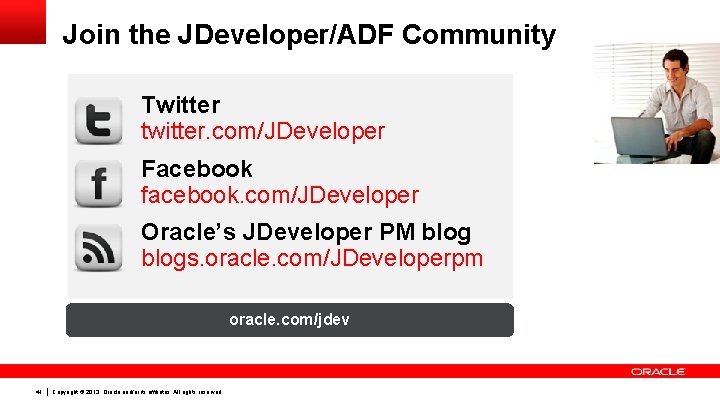 Join the JDeveloper/ADF Community Twitter twitter. com/JDeveloper Facebook facebook. com/JDeveloper Oracle’s JDeveloper PM blogs.