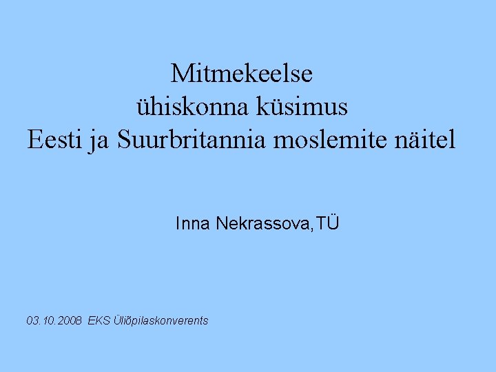 Mitmekeelse ühiskonna küsimus Eesti ja Suurbritannia moslemite näitel Inna Nekrassova, TÜ 03. 10. 2008