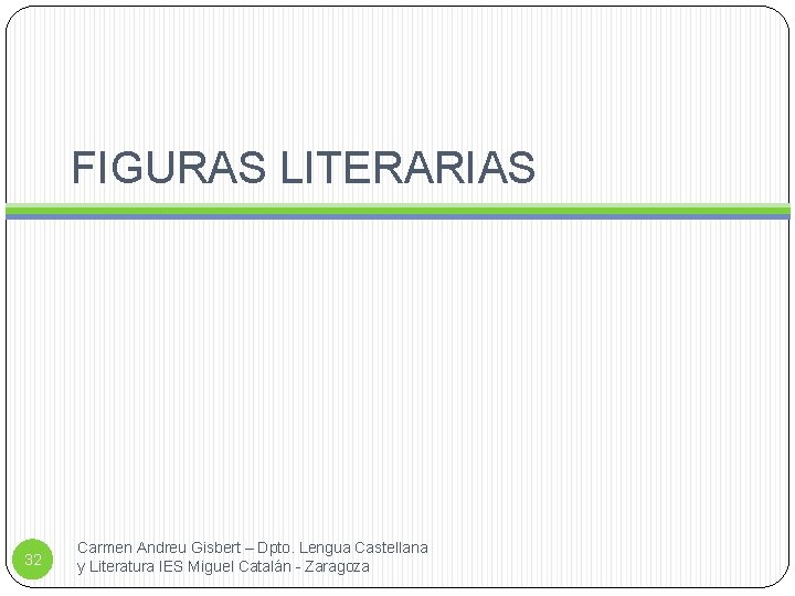 FIGURAS LITERARIAS 32 Carmen Andreu Gisbert – Dpto. Lengua Castellana y Literatura IES Miguel
