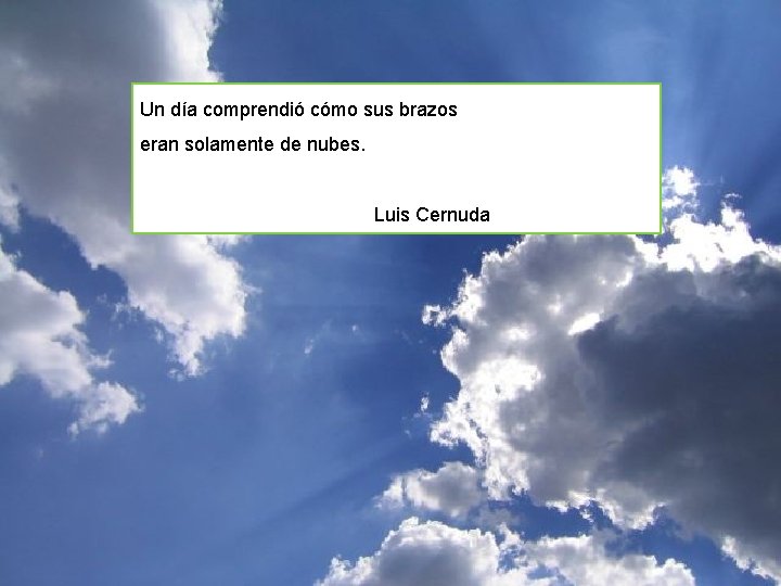 Un día comprendió cómo sus brazos eran solamente de nubes. Luis Cernuda 