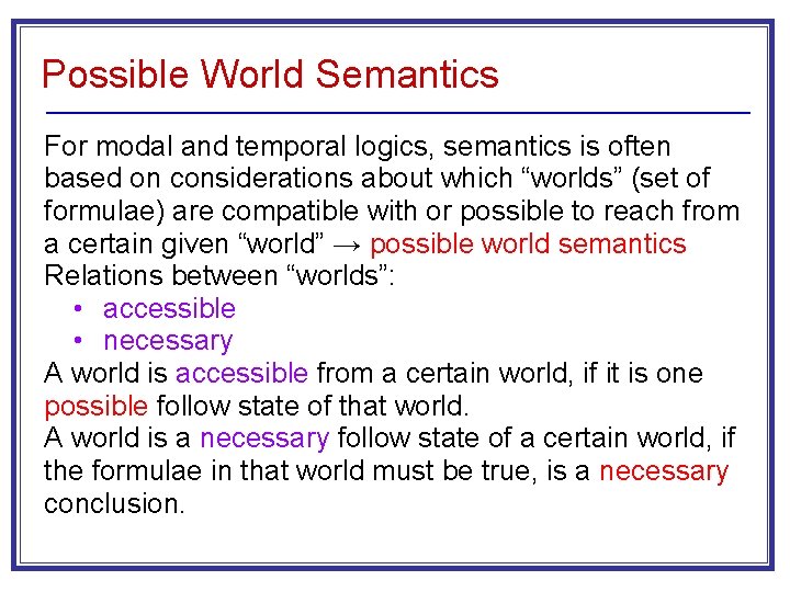 Possible World Semantics For modal and temporal logics, semantics is often based on considerations