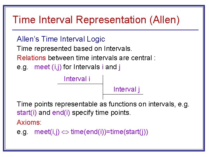 Time Interval Representation (Allen) Allen’s Time Interval Logic Time represented based on Intervals. Relations