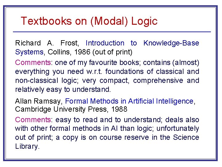 Textbooks on (Modal) Logic Richard A. Frost, Introduction to Knowledge-Base Systems, Collins, 1986 (out