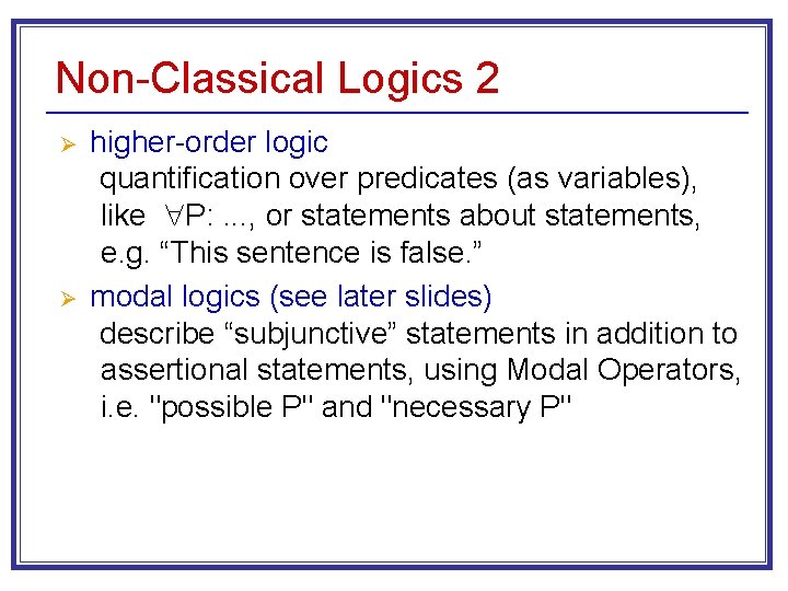 Non-Classical Logics 2 Ø Ø higher-order logic quantification over predicates (as variables), like P: