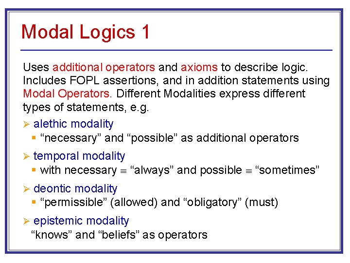 Modal Logics 1 Uses additional operators and axioms to describe logic. Includes FOPL assertions,