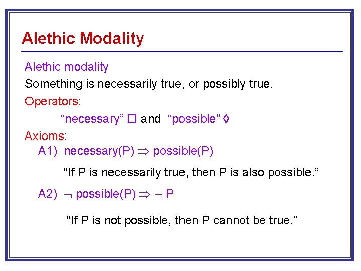 Alethic Modality Alethic modality Something is necessarily true, or possibly true. Operators: “necessary” and