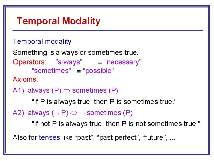 Temporal Modality Temporal modality Something is always or sometimes true. Operators: “always” “necessary” “sometimes”