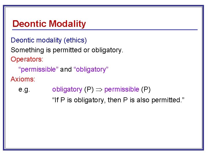 Deontic Modality Deontic modality (ethics) Something is permitted or obligatory. Operators: “permissible” and “obligatory”