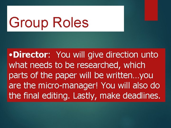 Group Roles • Director: You will give direction unto what needs to be researched,