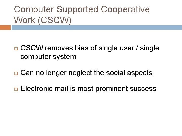 Computer Supported Cooperative Work (CSCW) CSCW removes bias of single user / single computer