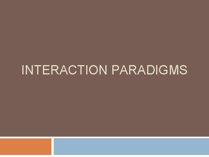 INTERACTION PARADIGMS 