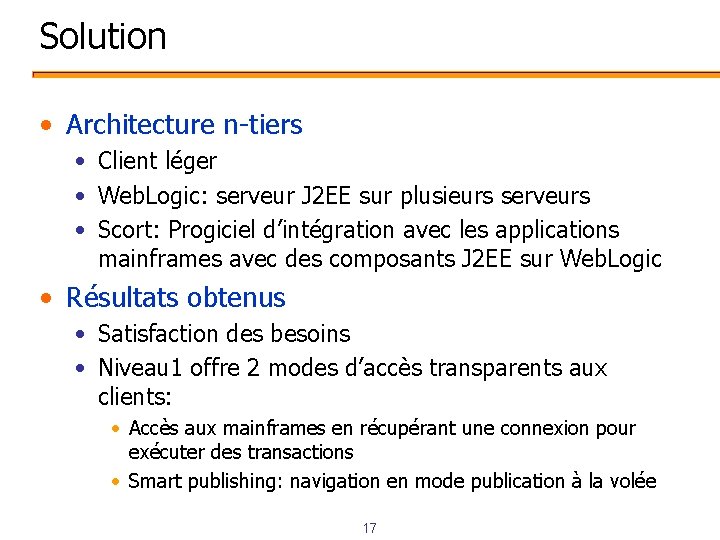 Solution • Architecture n-tiers • Client léger • Web. Logic: serveur J 2 EE