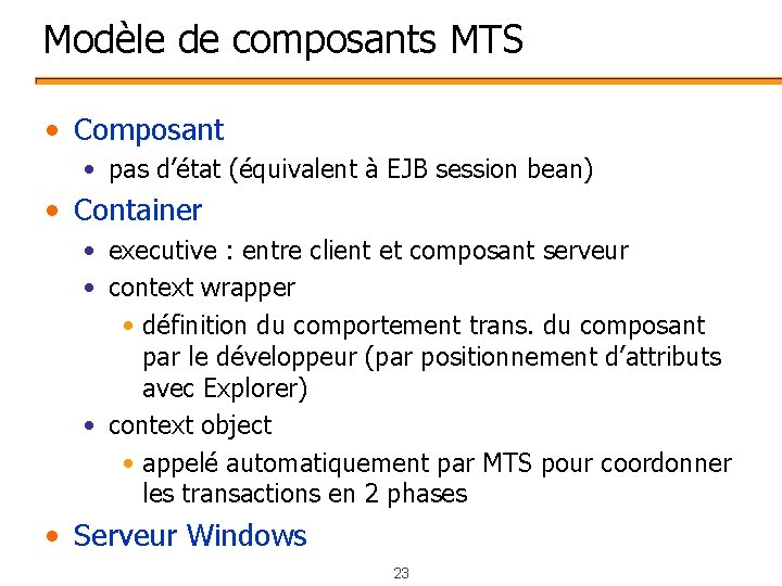 Modèle de composants MTS • Composant • pas d’état (équivalent à EJB session bean)