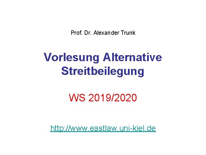 Prof. Dr. Alexander Trunk Vorlesung Alternative Streitbeilegung WS 2019/2020 http: //www. eastlaw. uni-kiel. de