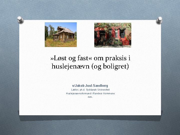 » Løst og fast « om praksis i huslejenævn (og boligret) v/Jakob Juul-Sandberg Lektor,