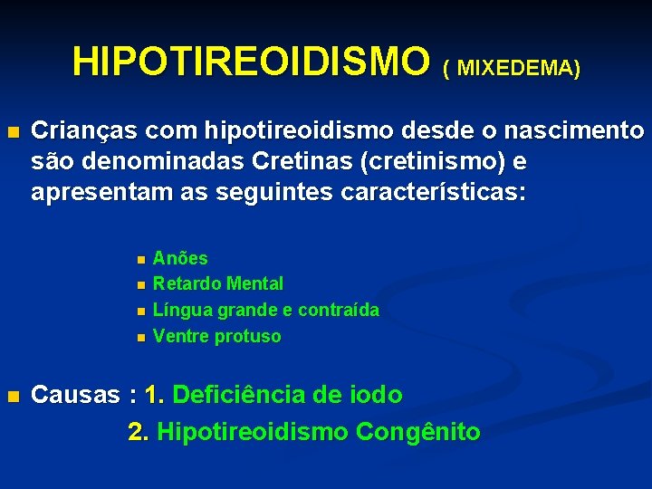 HIPOTIREOIDISMO ( MIXEDEMA) n Crianças com hipotireoidismo desde o nascimento são denominadas Cretinas (cretinismo)