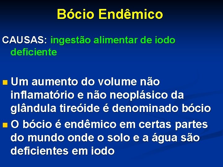 Bócio Endêmico CAUSAS: ingestão alimentar de iodo deficiente n Um aumento do volume não