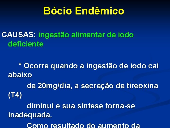 Bócio Endêmico CAUSAS: ingestão alimentar de iodo deficiente * Ocorre quando a ingestão de