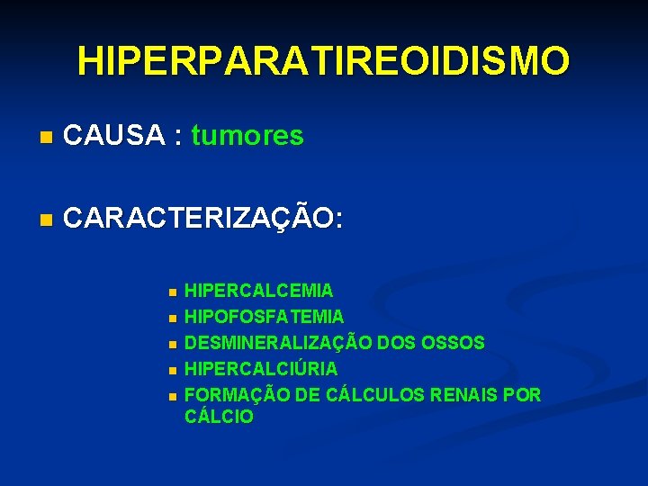 HIPERPARATIREOIDISMO n CAUSA : tumores n CARACTERIZAÇÃO: n n n HIPERCALCEMIA HIPOFOSFATEMIA DESMINERALIZAÇÃO DOS