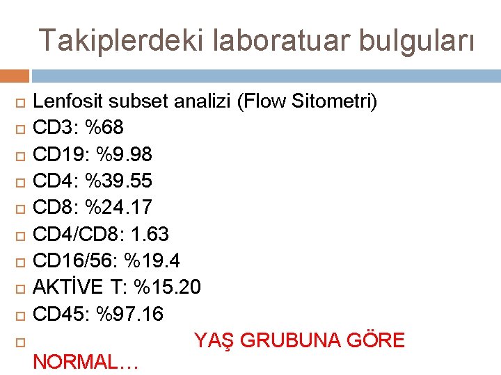 Takiplerdeki laboratuar bulguları Lenfosit subset analizi (Flow Sitometri) CD 3: %68 CD 19: %9.