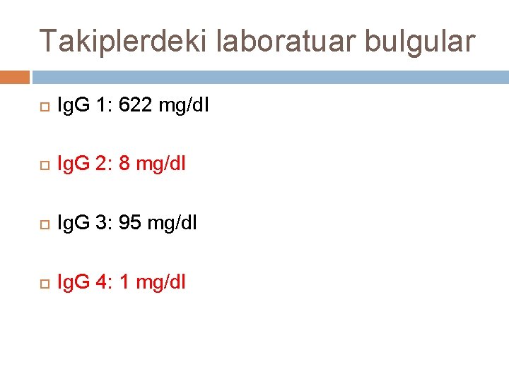 Takiplerdeki laboratuar bulgular Ig. G 1: 622 mg/dl Ig. G 2: 8 mg/dl Ig.