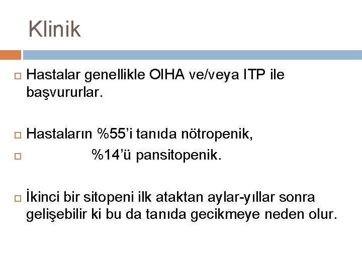 Klinik Hastalar genellikle OIHA ve/veya ITP ile başvururlar. Hastaların %55’i tanıda nötropenik, %14’ü pansitopenik.