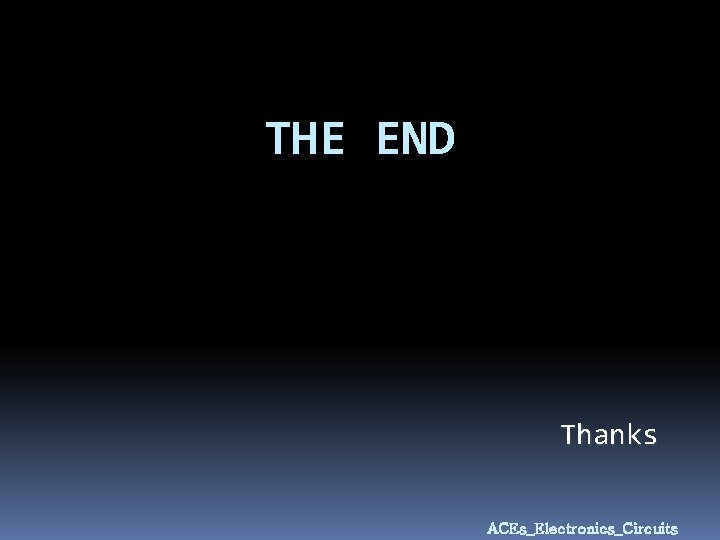THE END Thanks ACEs_Electronics_Circuits 