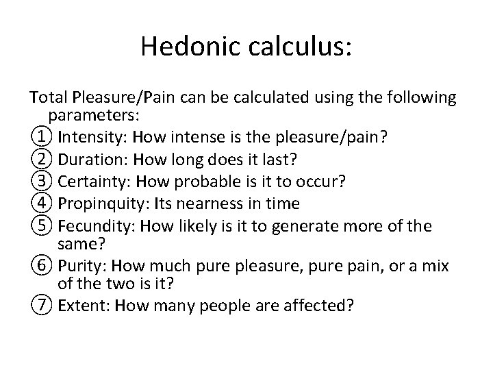 Hedonic calculus: Total Pleasure/Pain can be calculated using the following parameters: ① Intensity: How