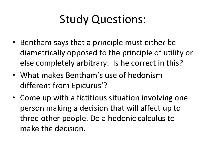 Study Questions: • Bentham says that a principle must either be diametrically opposed to