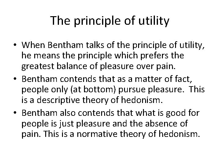 The principle of utility • When Bentham talks of the principle of utility, he