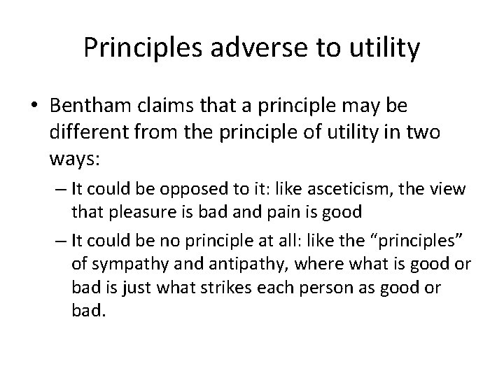 Principles adverse to utility • Bentham claims that a principle may be different from