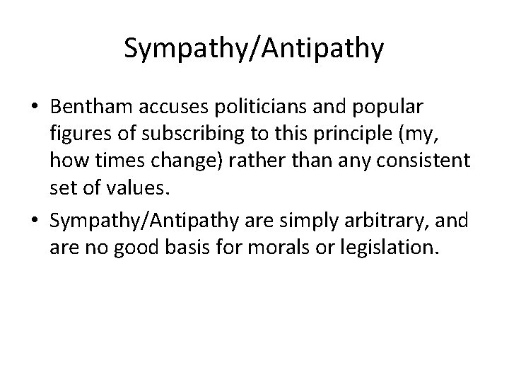 Sympathy/Antipathy • Bentham accuses politicians and popular figures of subscribing to this principle (my,