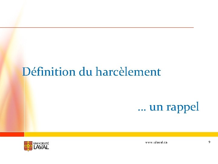 Définition du harcèlement … un rappel www. ulaval. ca 9 