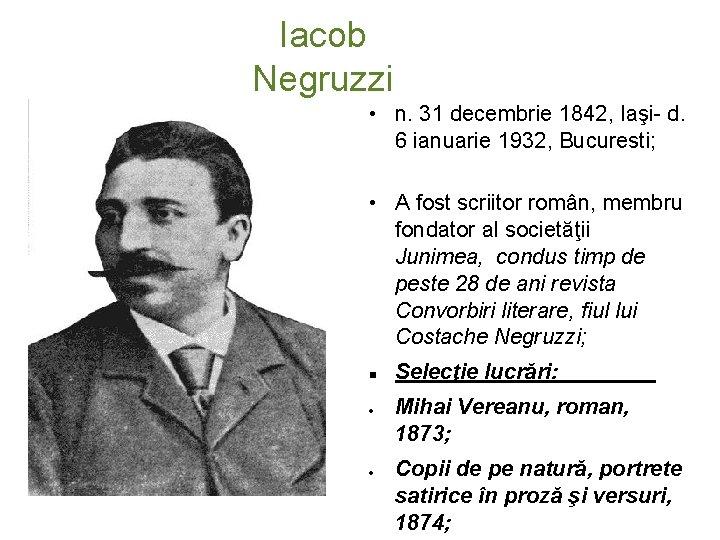 Iacob Negruzzi • n. 31 decembrie 1842, Iaşi- d. 6 ianuarie 1932, Bucuresti; •