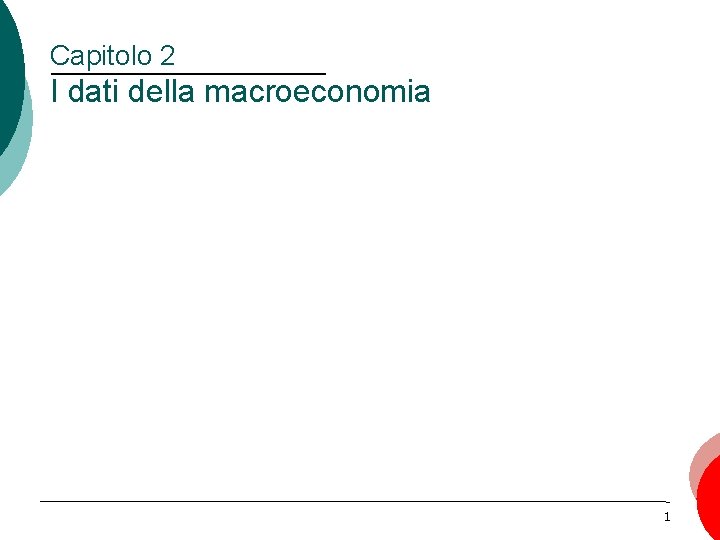 Capitolo 2 I dati della macroeconomia 1 Capitolo 2 I dati della macroeconomia 1