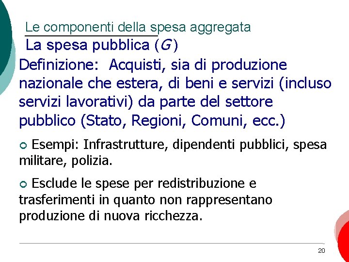 Le componenti della spesa aggregata La spesa pubblica (G ) Definizione: Acquisti, sia di