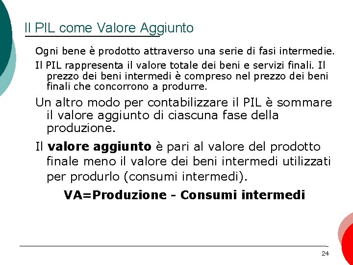 Il PIL come Valore Aggiunto Ogni bene è prodotto attraverso una serie di fasi