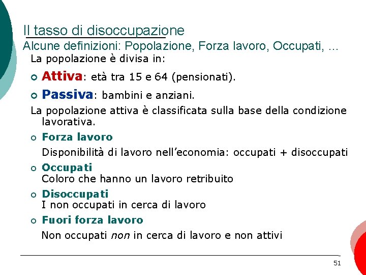 Il tasso di disoccupazione Alcune definizioni: Popolazione, Forza lavoro, Occupati, … La popolazione è