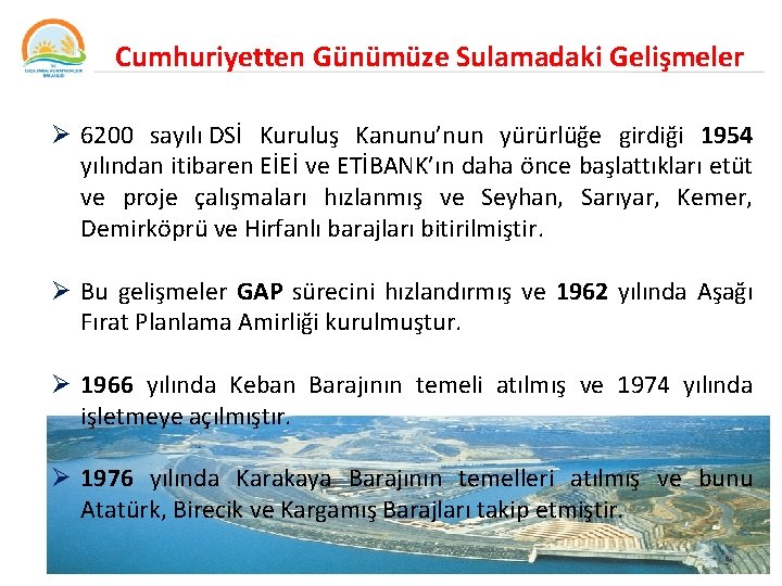  Cumhuriyetten Günümüze Sulamadaki Gelişmeler Ø 6200 sayılı DSİ Kuruluş Kanunu’nun yürürlüğe girdiği 1954