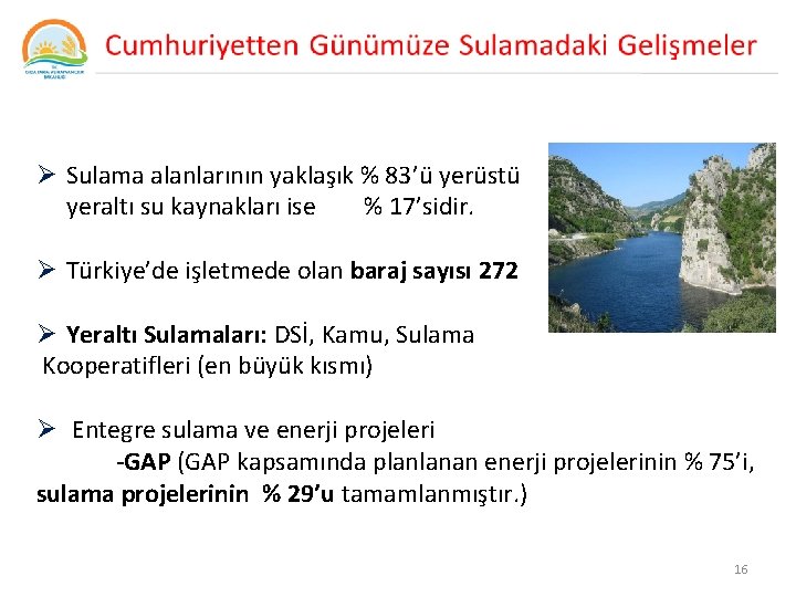 Ø Sulama alanlarının yaklaşık % 83’ü yerüstü yeraltı su kaynakları ise % 17’sidir. Ø