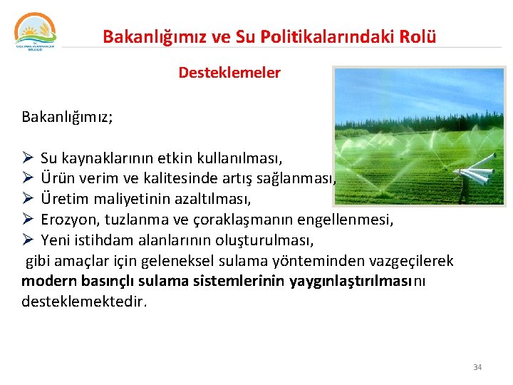 Bakanlığımız ve Su Politikalarındaki Rolü Desteklemeler Bakanlığımız; Ø Su kaynaklarının etkin kullanılması, Ø Ürün