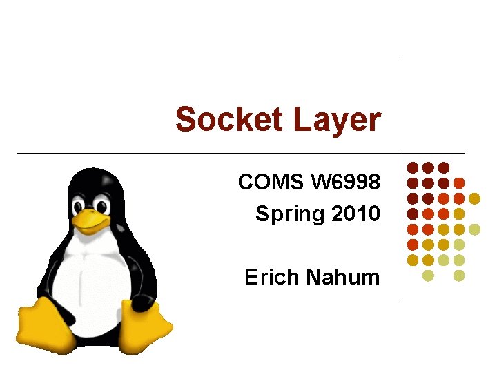 Socket Layer COMS W 6998 Spring 2010 Erich Nahum 