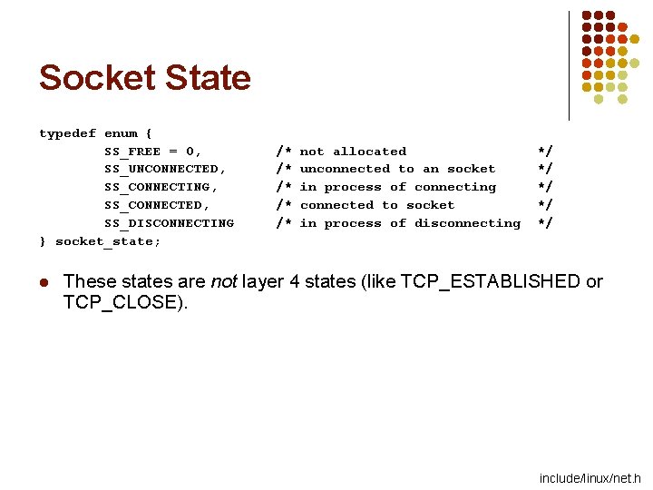 Socket State typedef enum { SS_FREE = 0, SS_UNCONNECTED, SS_CONNECTING, SS_CONNECTED, SS_DISCONNECTING } socket_state;
