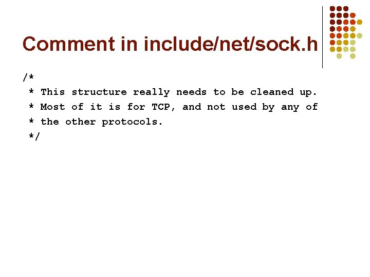 Comment in include/net/sock. h /* * This structure really needs to be cleaned up.