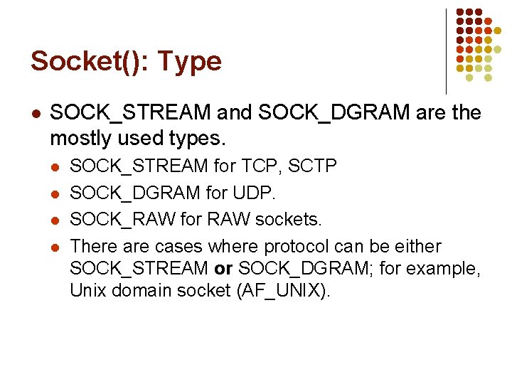 Socket(): Type l SOCK_STREAM and SOCK_DGRAM are the mostly used types. l l SOCK_STREAM