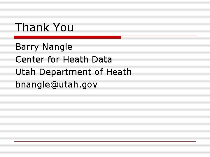 Thank You Barry Nangle Center for Heath Data Utah Department of Heath bnangle@utah. gov