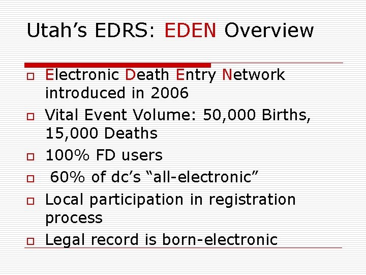 Utah’s EDRS: EDEN Overview o o o Electronic Death Entry Network introduced in 2006