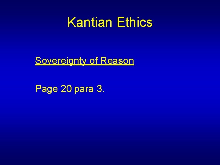 Kantian Ethics Sovereignty of Reason Page 20 para 3. 