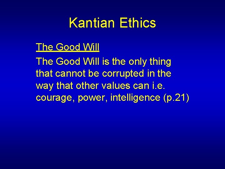 Kantian Ethics The Good Will is the only thing that cannot be corrupted in